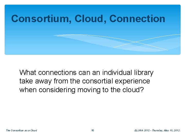 Consortium, Cloud, Connection What connections can an individual library take away from the consortial