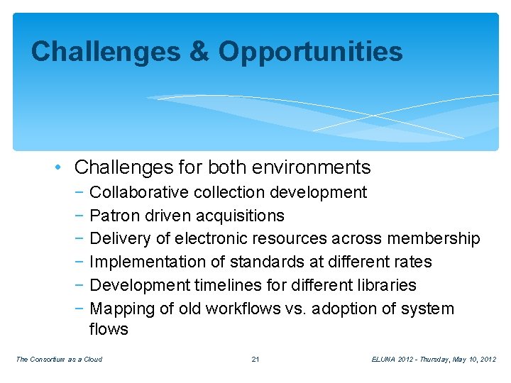 Challenges & Opportunities • Challenges for both environments − Collaborative collection development − Patron
