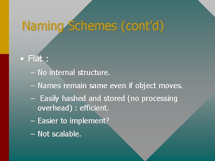 Naming Schemes (cont’d) • Flat : – No internal structure. – Names remain same