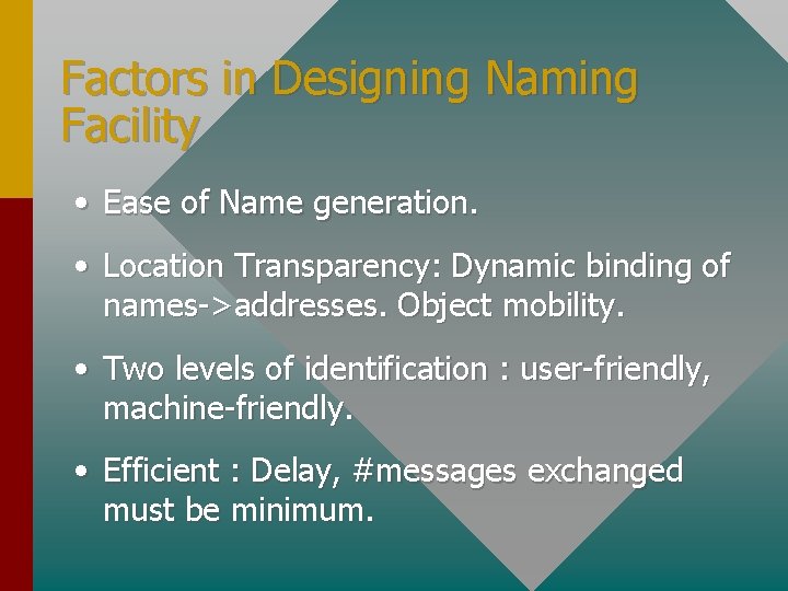 Factors in Designing Naming Facility • Ease of Name generation. • Location Transparency: Dynamic