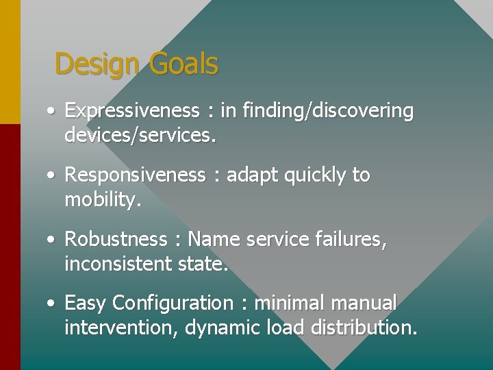 Design Goals • Expressiveness : in finding/discovering devices/services. • Responsiveness : adapt quickly to