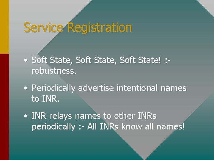 Service Registration • Soft State, Soft State! : robustness. • Periodically advertise intentional names