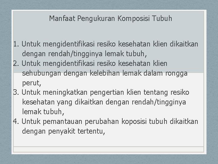 Manfaat Pengukuran Komposisi Tubuh 1. Untuk mengidentifikasi resiko kesehatan klien dikaitkan dengan rendah/tingginya lemak