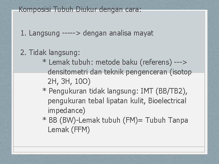 Komposisi Tubuh Diukur dengan cara: 1. Langsung -----> dengan analisa mayat 2. Tidak langsung: