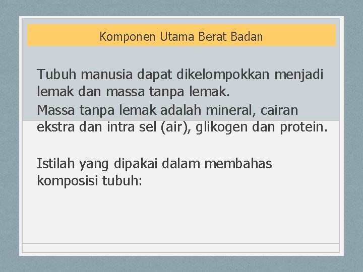 Komponen Utama Berat Badan Tubuh manusia dapat dikelompokkan menjadi lemak dan massa tanpa lemak.