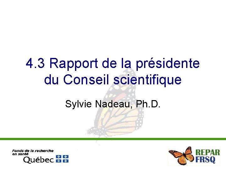 4. 3 Rapport de la présidente du Conseil scientifique Sylvie Nadeau, Ph. D. 