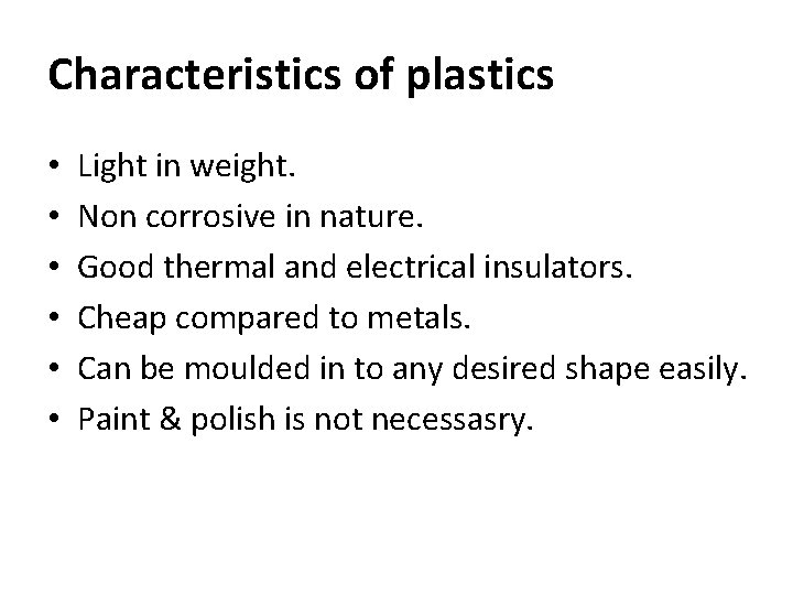 Characteristics of plastics • • • Light in weight. Non corrosive in nature. Good