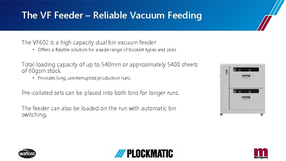 The VF Feeder – Reliable Vacuum Feeding The VF 602 is a high capacity