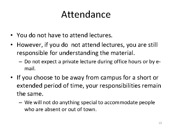 Attendance • You do not have to attend lectures. • However, if you do