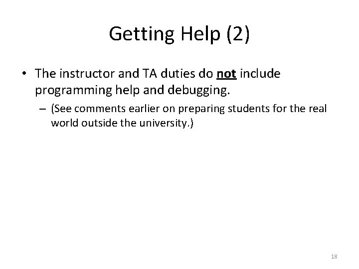 Getting Help (2) • The instructor and TA duties do not include programming help