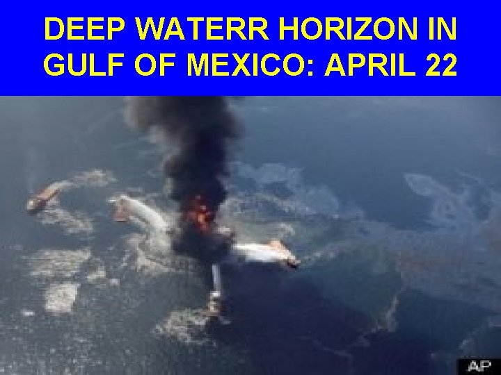 DEEP WATERR HORIZON IN GULF OF MEXICO: APRIL 22 