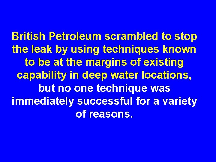 British Petroleum scrambled to stop the leak by using techniques known to be at