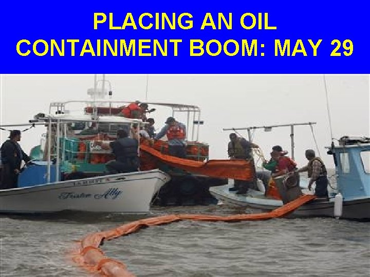 PLACING AN OIL CONTAINMENT BOOM: MAY 29 