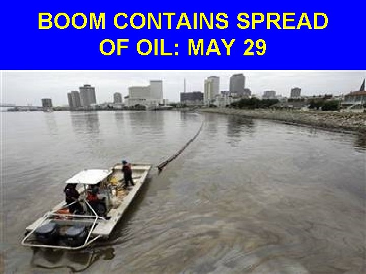 BOOM CONTAINS SPREAD OF OIL: MAY 29 