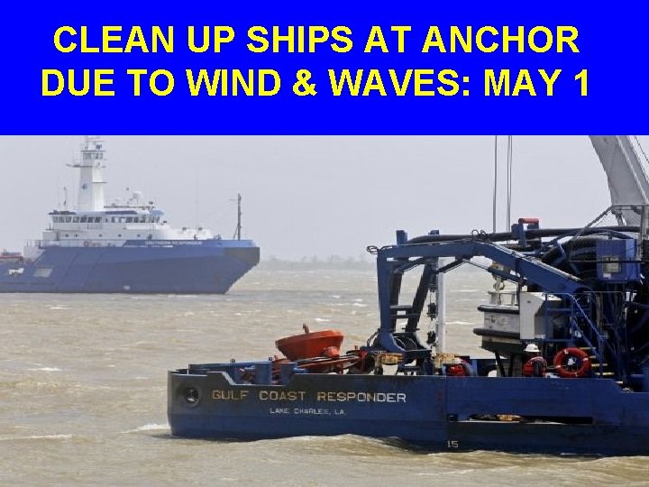 CLEAN UP SHIPS AT ANCHOR DUE TO WIND & WAVES: MAY 1 
