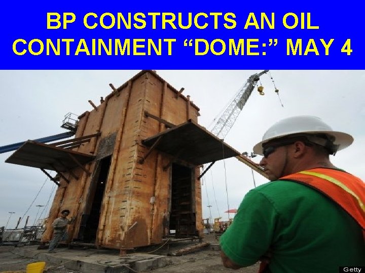 BP CONSTRUCTS AN OIL CONTAINMENT “DOME: ” MAY 4 