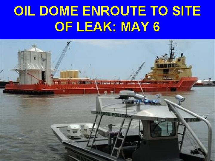 OIL DOME ENROUTE TO SITE OF LEAK: MAY 6 