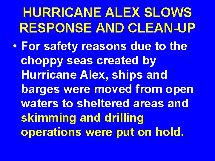 HURRICANE ALEX SLOWS RESPONSE AND CLEAN-UP • For safety reasons due to the choppy
