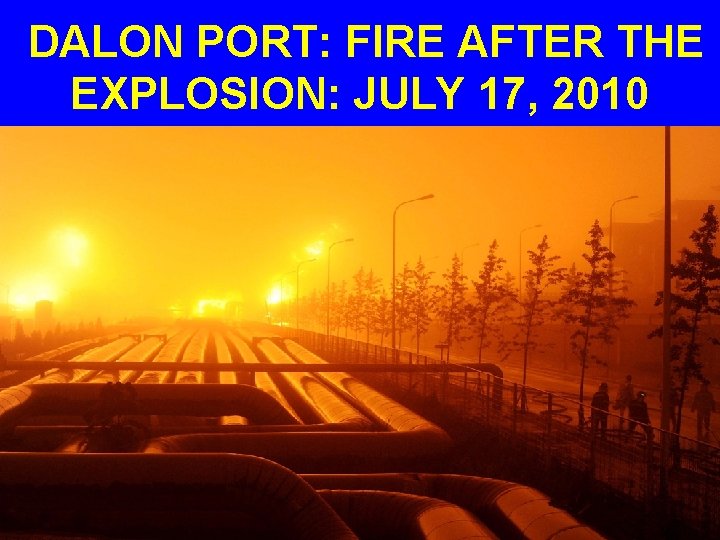 DALON PORT: FIRE AFTER THE EXPLOSION: JULY 17, 2010 
