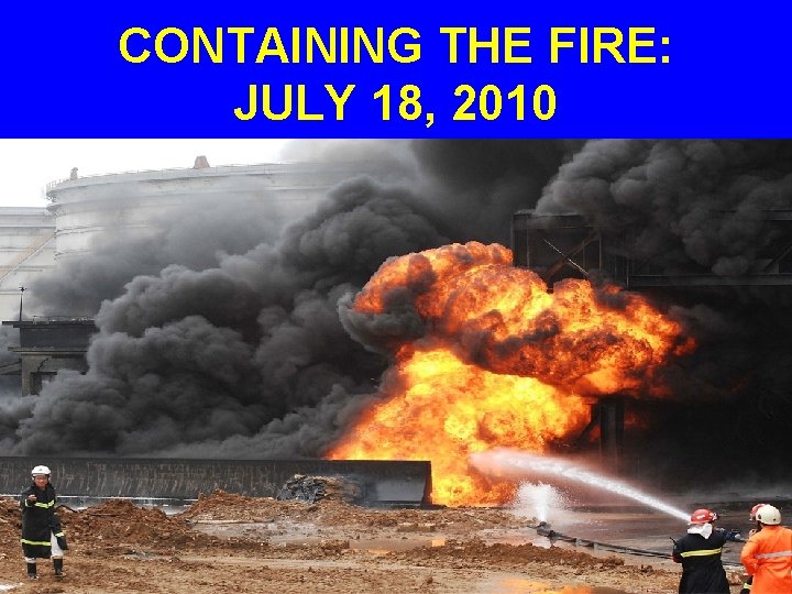 CONTAINING THE FIRE: JULY 18, 2010 