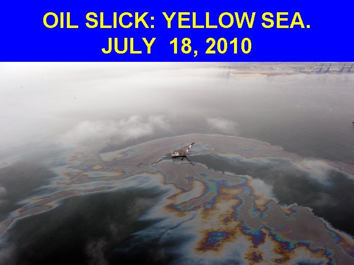 OIL SLICK: YELLOW SEA. JULY 18, 2010 