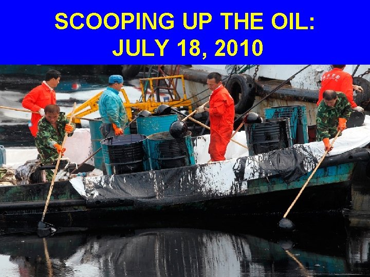 SCOOPING UP THE OIL: JULY 18, 2010 