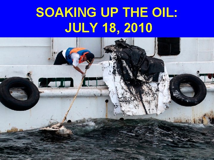 SOAKING UP THE OIL: JULY 18, 2010 
