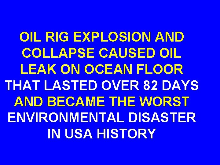 OIL RIG EXPLOSION AND COLLAPSE CAUSED OIL LEAK ON OCEAN FLOOR THAT LASTED OVER