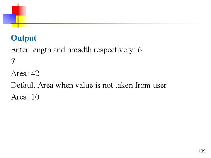 Output Enter length and breadth respectively: 6 7 Area: 42 Default Area when value