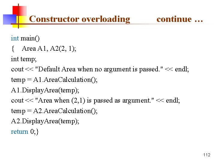 Constructor overloading continue … int main() { Area A 1, A 2(2, 1); int