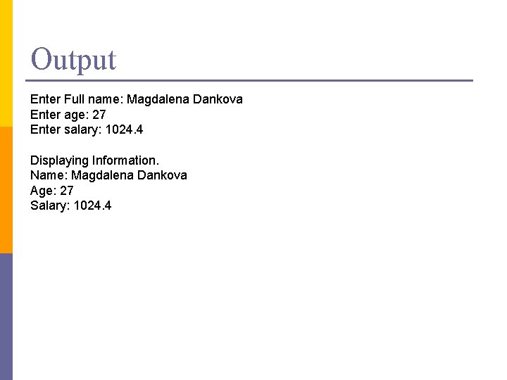 Output Enter Full name: Magdalena Dankova Enter age: 27 Enter salary: 1024. 4 Displaying