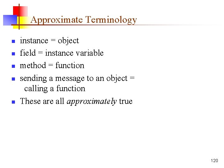 Approximate Terminology n n n instance = object field = instance variable method =