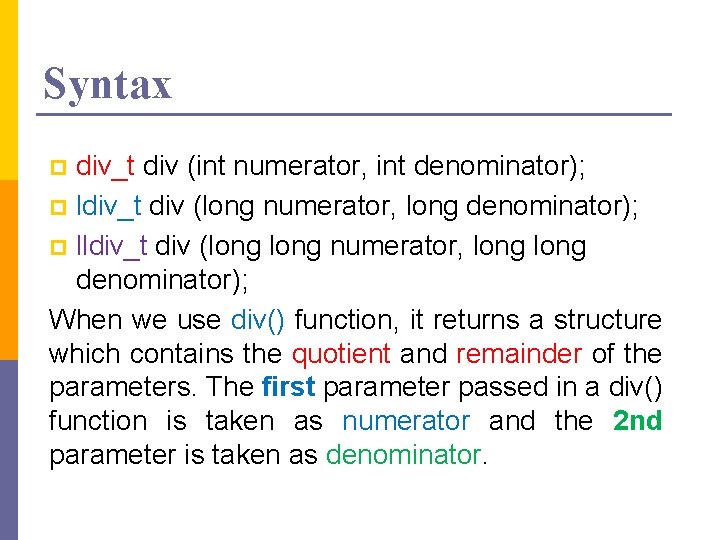 Syntax div_t div (int numerator, int denominator); p ldiv_t div (long numerator, long denominator);