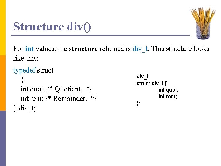 Structure div() For int values, the structure returned is div_t. This structure looks like