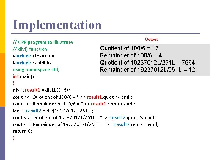 Implementation Output: // CPP program to illustrate Quotient of 100/6 = 16 // div()