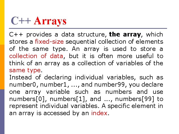 C++ Arrays C++ provides a data structure, the array, which stores a fixed-size sequential