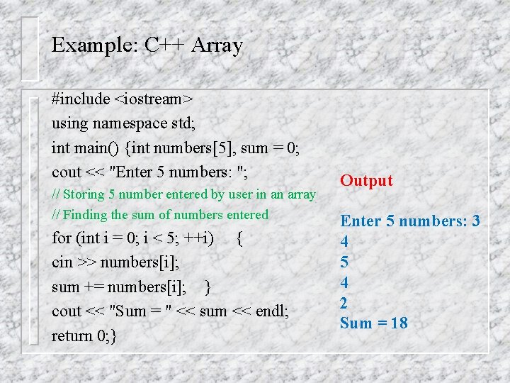 Example: C++ Array #include <iostream> using namespace std; int main() {int numbers[5], sum =