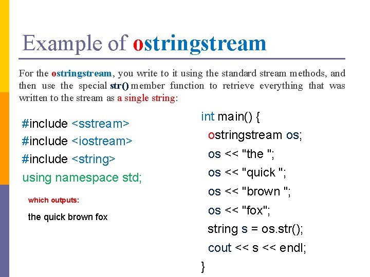 Example of ostringstream For the ostringstream, you write to it using the standard stream