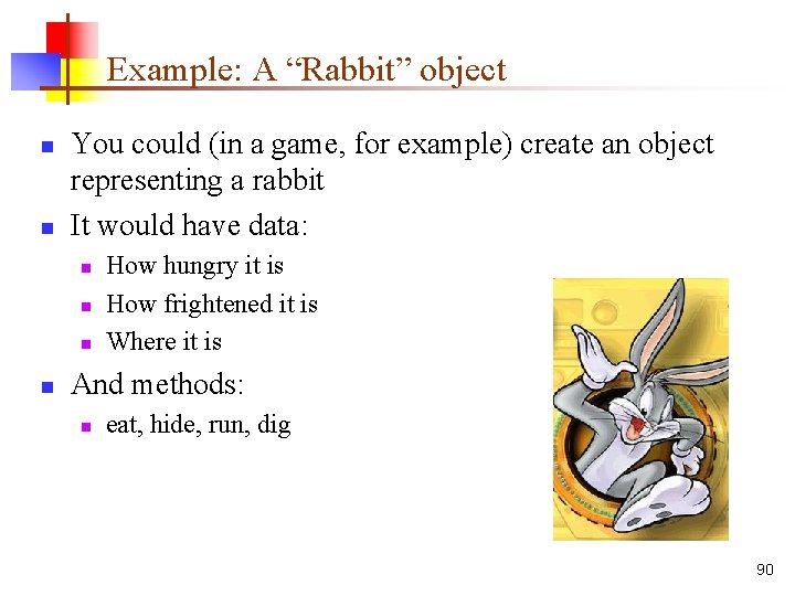 Example: A “Rabbit” object n n You could (in a game, for example) create