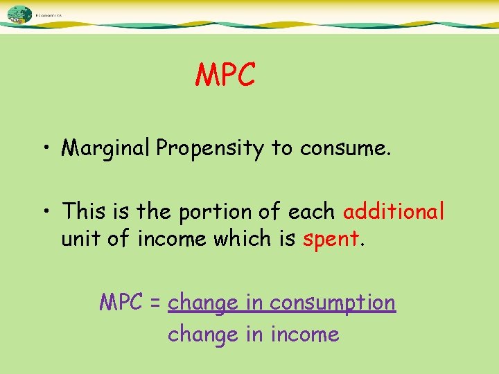 MPC • Marginal Propensity to consume. • This is the portion of each additional