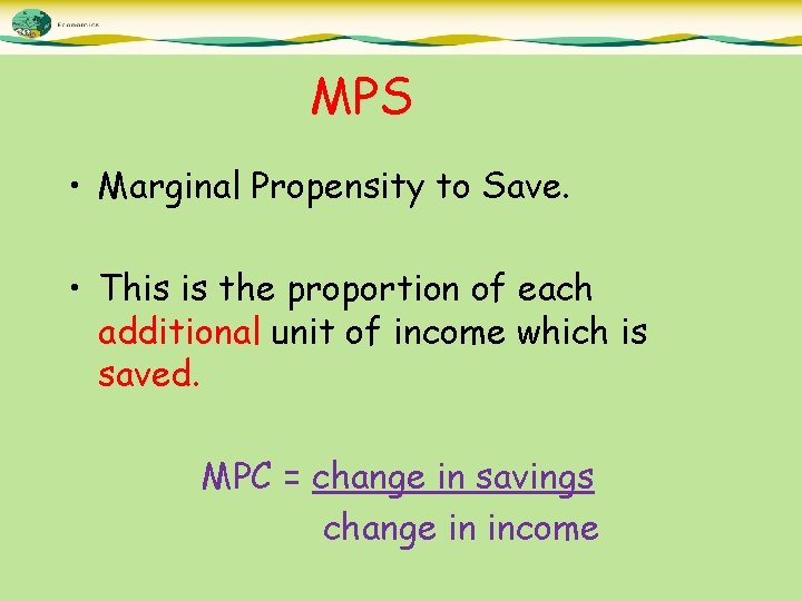 MPS • Marginal Propensity to Save. • This is the proportion of each additional