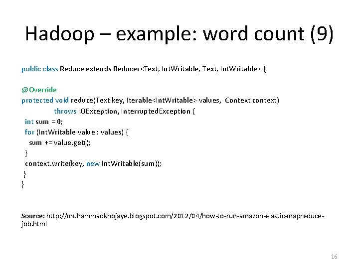 Hadoop – example: word count (9) public class Reduce extends Reducer<Text, Int. Writable, Text,