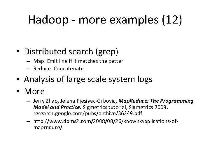 Hadoop - more examples (12) • Distributed search (grep) – Map: Emit line if
