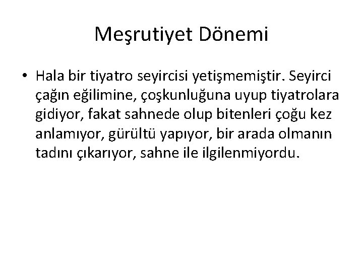 Meşrutiyet Dönemi • Hala bir tiyatro seyircisi yetişmemiştir. Seyirci çağın eğilimine, çoşkunluğuna uyup tiyatrolara