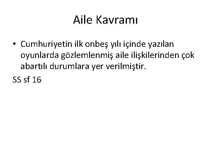 Aile Kavramı • Cumhuriyetin ilk onbeş yılı içinde yazılan oyunlarda gözlemlenmiş aile ilişkilerinden çok