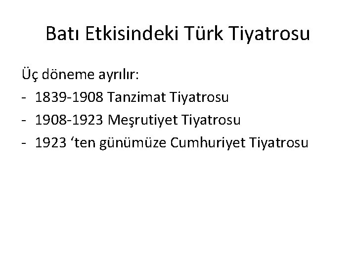 Batı Etkisindeki Türk Tiyatrosu Üç döneme ayrılır: - 1839 -1908 Tanzimat Tiyatrosu - 1908