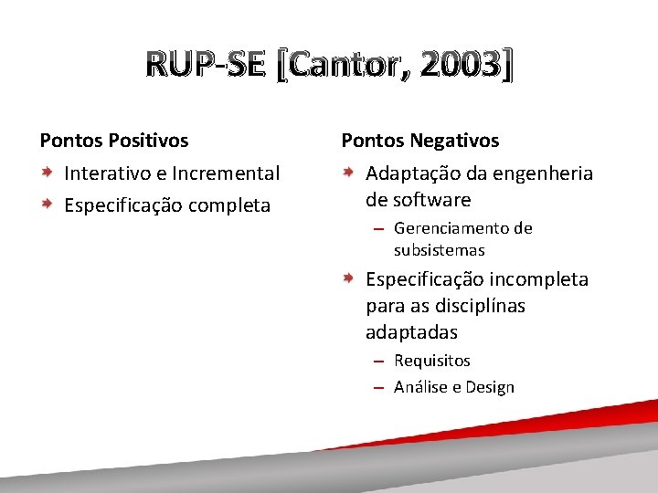 RUP-SE [Cantor, 2003] Pontos Positivos Interativo e Incremental Especificação completa Pontos Negativos Adaptação da