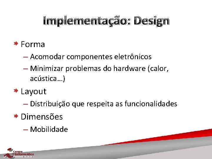 Implementação: Design Forma – Acomodar componentes eletrônicos – Minimizar problemas do hardware (calor, acústica…)