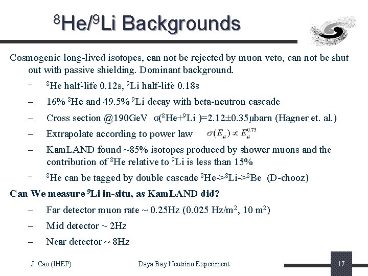 8 He/9 Li Backgrounds Cosmogenic long-lived isotopes, can not be rejected by muon veto,