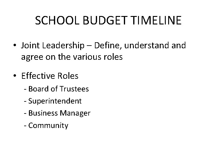 SCHOOL BUDGET TIMELINE • Joint Leadership – Define, understand agree on the various roles